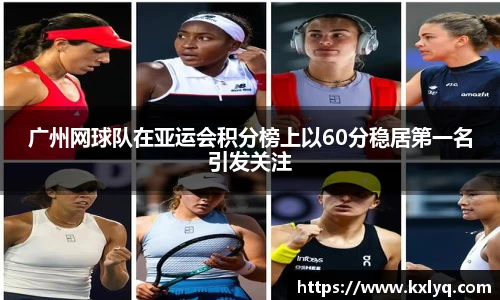 广州网球队在亚运会积分榜上以60分稳居第一名引发关注