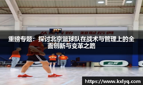 重磅专题：探讨北京篮球队在战术与管理上的全面创新与变革之路
