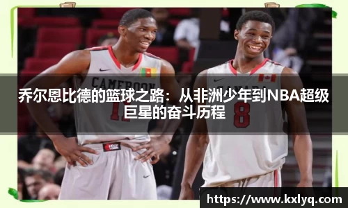 乔尔恩比德的篮球之路：从非洲少年到NBA超级巨星的奋斗历程